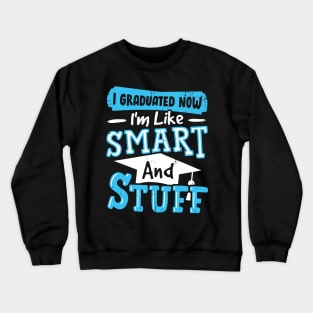 I Graduated Now I'm Like Smart And Stuff Crewneck Sweatshirt